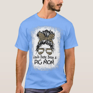 Camiseta Un Poco Ocupado Siendo Una Madre De Cerdo Desorden