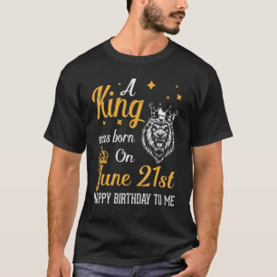 Camiseta Un Rey Nació El 21 De Junio Feliz Cumpleaños Para
