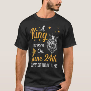 Camiseta Un Rey Nació El 24 De Junio Feliz Cumpleaños Para