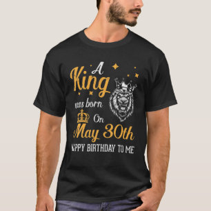 Camiseta Un Rey Nació El 30 De Mayo Feliz Cumpleaños Para M