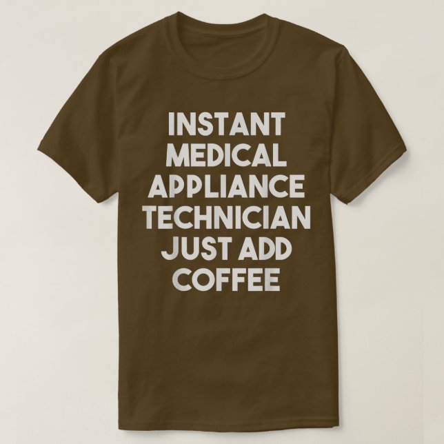 Camiseta Un técnico de equipo médico instantáneo acaba de a (Diseño del anverso)