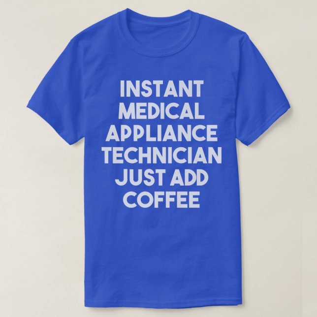 Camiseta Un técnico de equipo médico instantáneo acaba de a (Diseño del anverso)