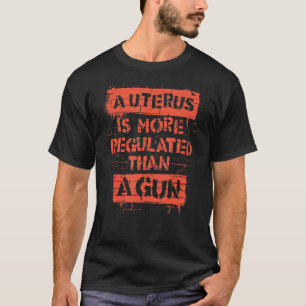 Camiseta Un Utero Está Más Regulado Que Una Pistola