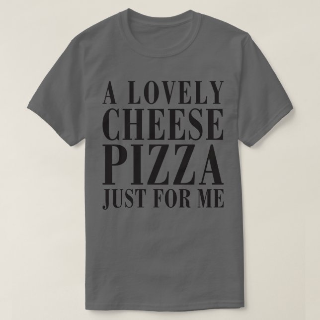 Camiseta Una Bonita pizza De Queso, Solo Para Mí (Diseño del anverso)