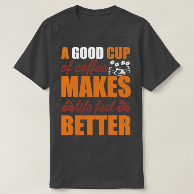 Camiseta una buena taza de café hace que la vida se sienta  (Diseño del anverso)