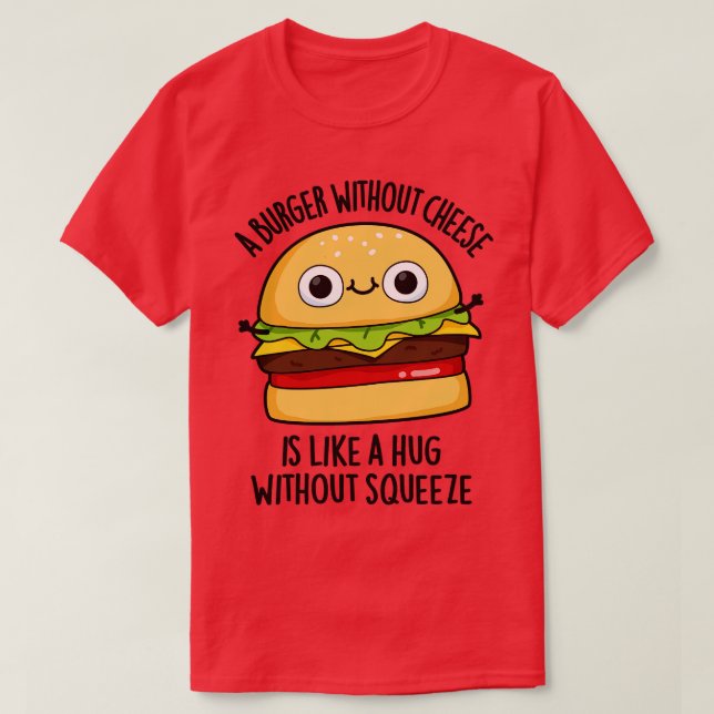 Camiseta Una Hamburguesa Sin Queso Como Un Abrazo Sin Supre (Diseño del anverso)