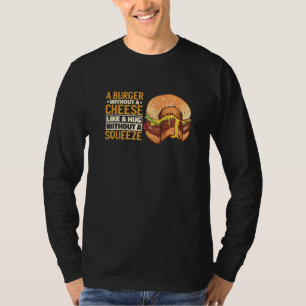 Camiseta Una Hamburguesa Sin Un Queso Como Un Abrazo Sin Un