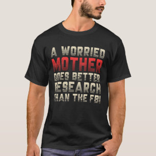 Camiseta Una madre preocupada hace mejor investigación que