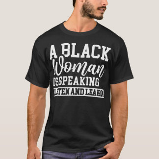 Camiseta Una Mujer Negra Habla Escuchar Y Aprender
