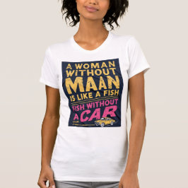 Camiseta Una mujer sin hombre es como un pez sin auto