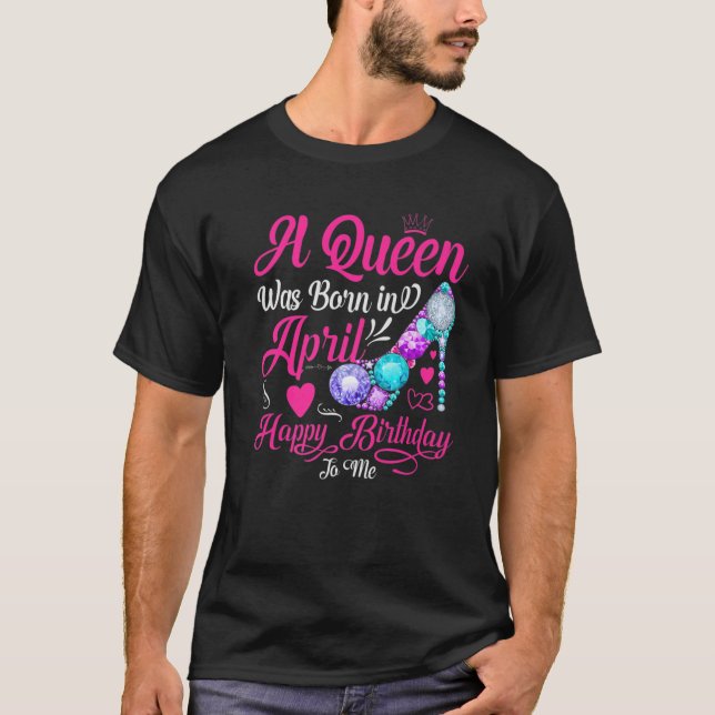 Camiseta Una Reina Nace En Abril, Feliz Cumpleaños Para Mí (Anverso)
