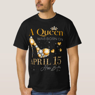 Camiseta Una Reina nació el 15 de abril, feliz cumpleaños p