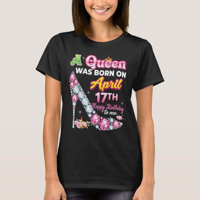 Camiseta Una Reina Nació El 17 De Abril 17 Feliz Cumpleaños (Anverso)