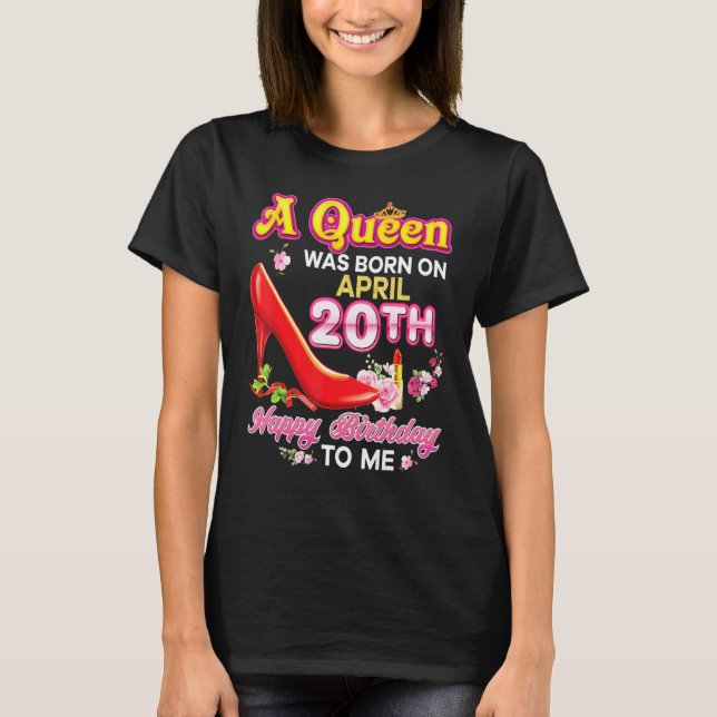Camiseta Una Reina Nació El 20 De Abril 20 Feliz Cumpleaños (Anverso)