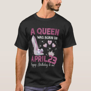 Camiseta Una Reina Nació El 23 De Abril De Girlie Cumpleaño