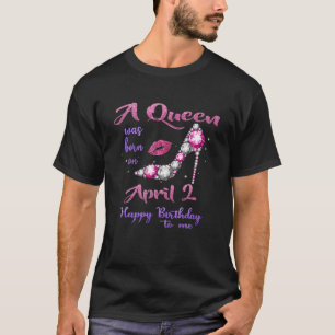 Camiseta Una Reina Nació El 2 De Abril Feliz Cumpleaños Par