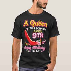 Camiseta Una Reina Nació El 9 De Abril Feliz Cumpleaños A