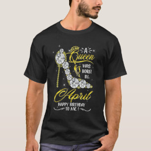 Camiseta Una Reina Nació En Abril Feliz Cumpleaños Para Mí