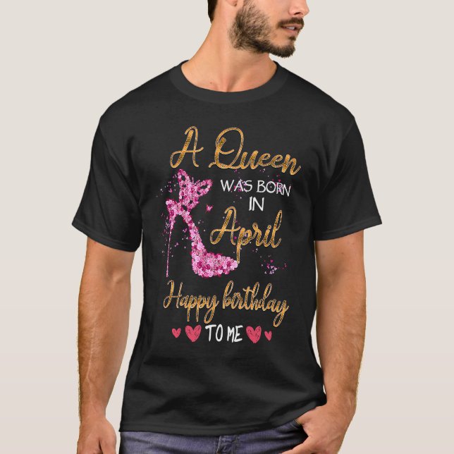 Camiseta Una Reina Nació En Abril Feliz Cumpleaños Para Mí  (Anverso)