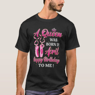 Camiseta Una Reina Nació En Abril Feliz Cumpleaños Para Mí 