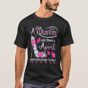 Camiseta Una Reina Nació En Abril Feliz Cumpleaños Para Mí 