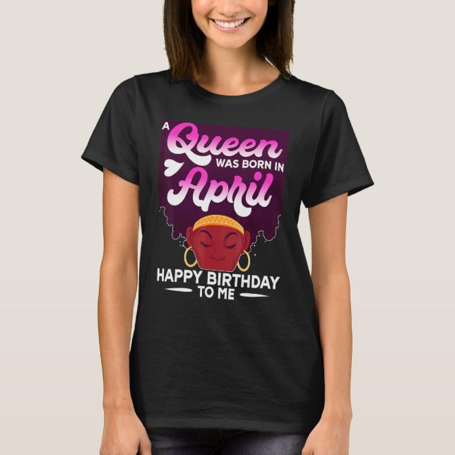 Camiseta Una Reina Nació En Abril Feliz Cumpleaños Para Mí (Anverso)
