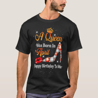 Camiseta Una Reina Nació En Abril Feliz Cumpleaños Para Mí