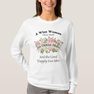 Camiseta Una sabia mujer dijo una vez que estoy fuera de aq