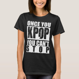 Camiseta Una vez que usted KPOP usted no puede parar la