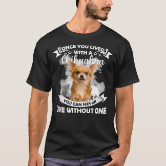Camiseta Una Vez Que Vives Con Un Chihuahua, Nunca Puedes V