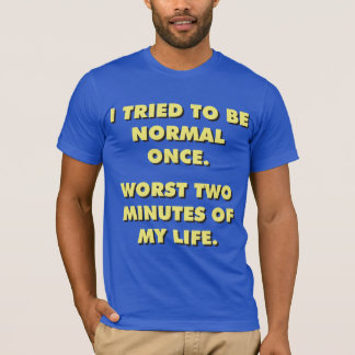 Camiseta Una Vez Traté De Ser Normal. Los Dos Peores Minuto