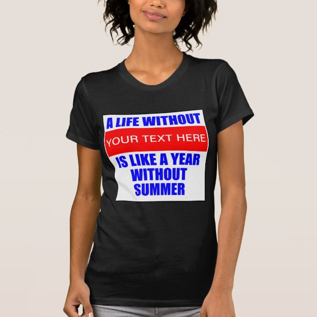 Camiseta ¿Una vida sin? Es como un año sin T-S de verano (Anverso)