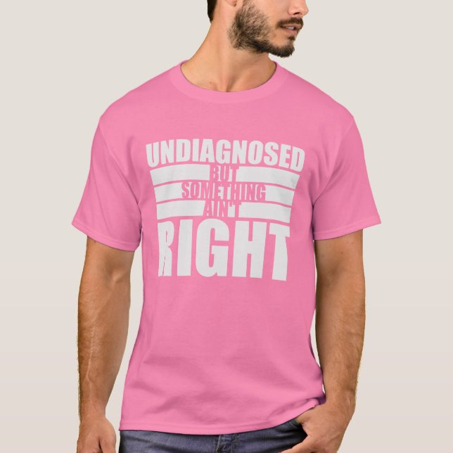 Camiseta Undiagnosed But Something Ain't Right Funny Joke (Anverso)