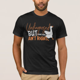 Camiseta Undiagnosed But Something Ain't Right Silly Goose 