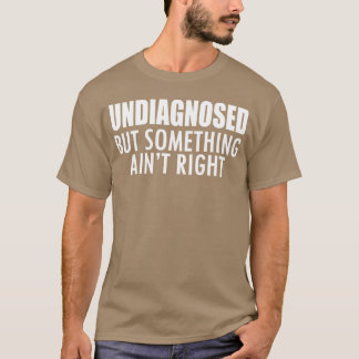 Camiseta Undiagnosed but something ain't right w - unique