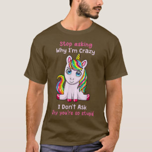 Camiseta Unicornio Deja De Preguntar Por Qué Estoy Loco De 