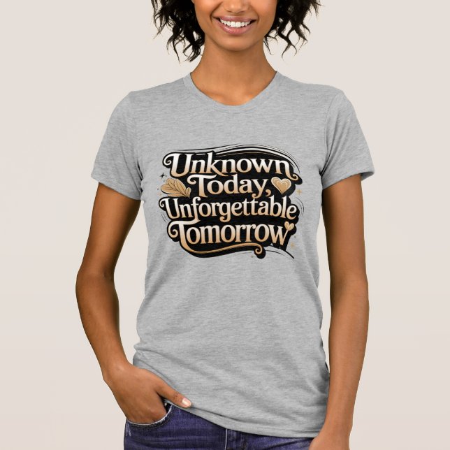 Camiseta Unknown Today, Unforgettable Tomorrow (Anverso)