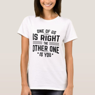 Camiseta Uno De Nosotros Tiene Razón El Otro Es Usted