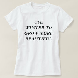 Camiseta Usa El Invierno Para Crecer Más Hermoso