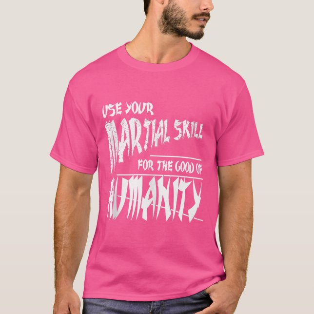 Camiseta Usa Tu Habilidad Marcial Para El Bien De La Humani (Anverso)