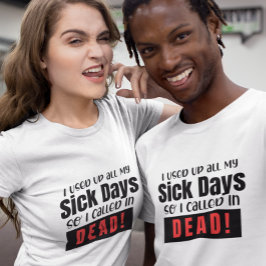 Camiseta Usé todos mis días de enfermedad, así que llamé a 