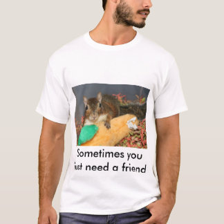 Camiseta Usted apenas necesita a veces a un amigo