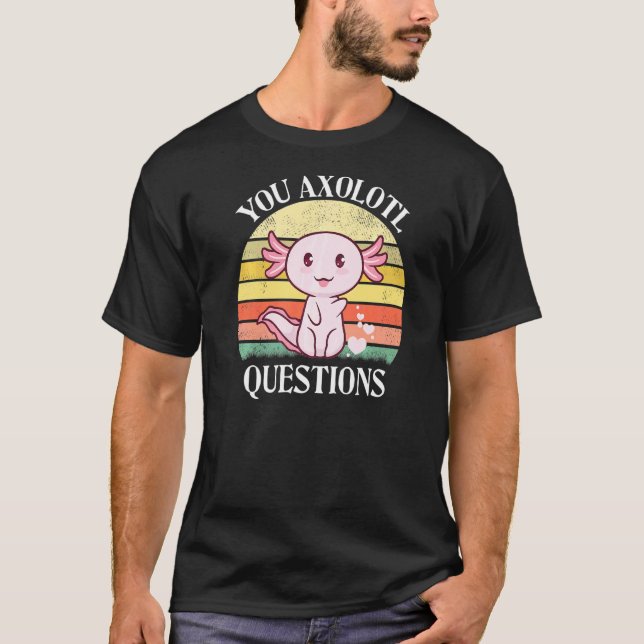 Camiseta Usted Axolotl Pregunta A Axolotl Tee Para Axolotl (Anverso)