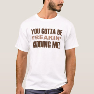 Camiseta Usted consiguió ser Freakin que me embromaba