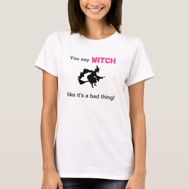 Camiseta Usted dice a la bruja como es una mala cosa (Anverso)