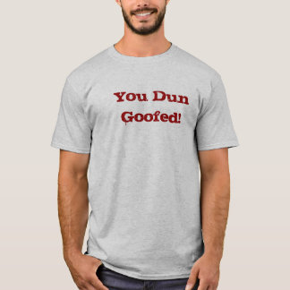 Camiseta ¡Usted Dun Goofed!