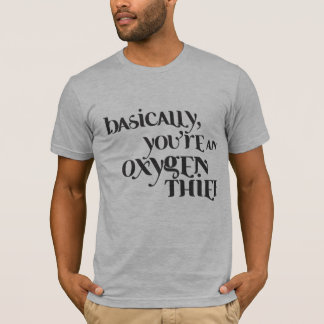 Camiseta Usted es básicamente ladrón del oxígeno
