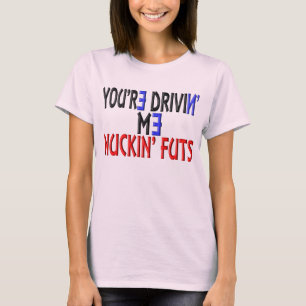 Camiseta Usted es Drivin yo Nuckin Futs