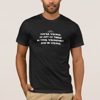Camiseta Usted es incorrecto. Tan apenas siéntese allí en