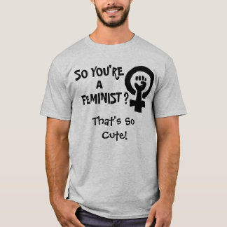 Camiseta ¿USTED es TAN UNA FEMINISTA?